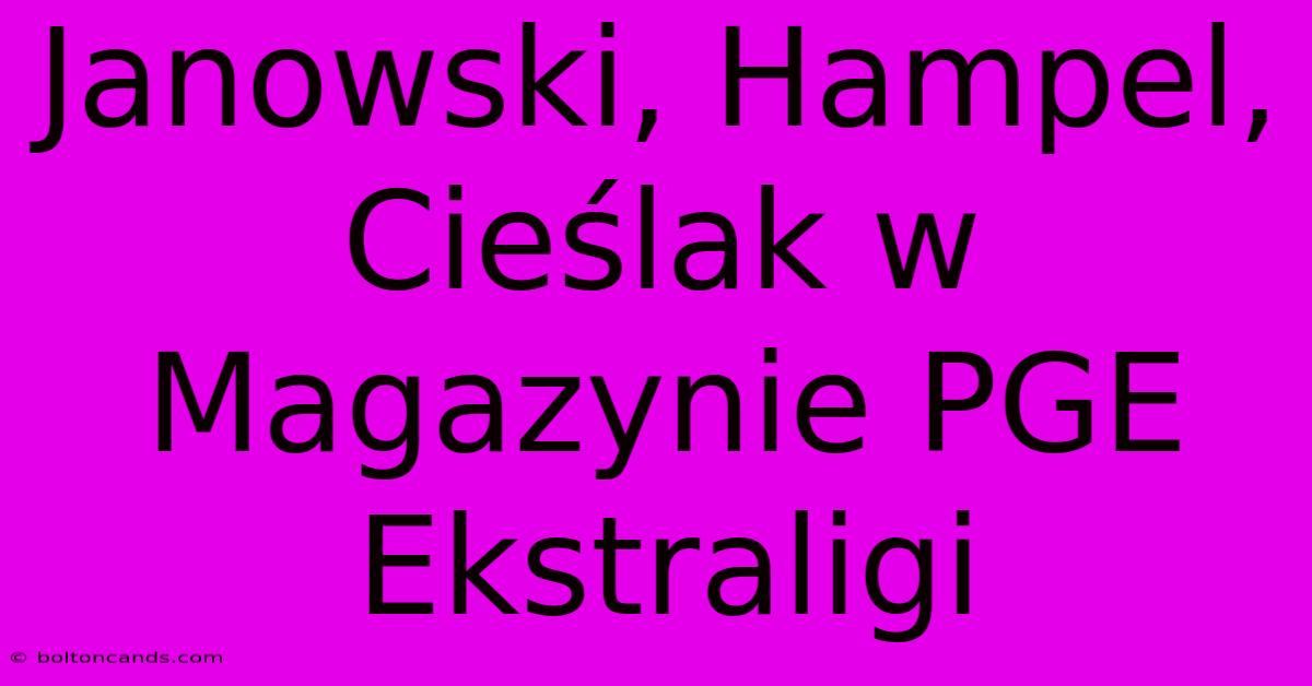 Janowski, Hampel, Cieślak W Magazynie PGE Ekstraligi