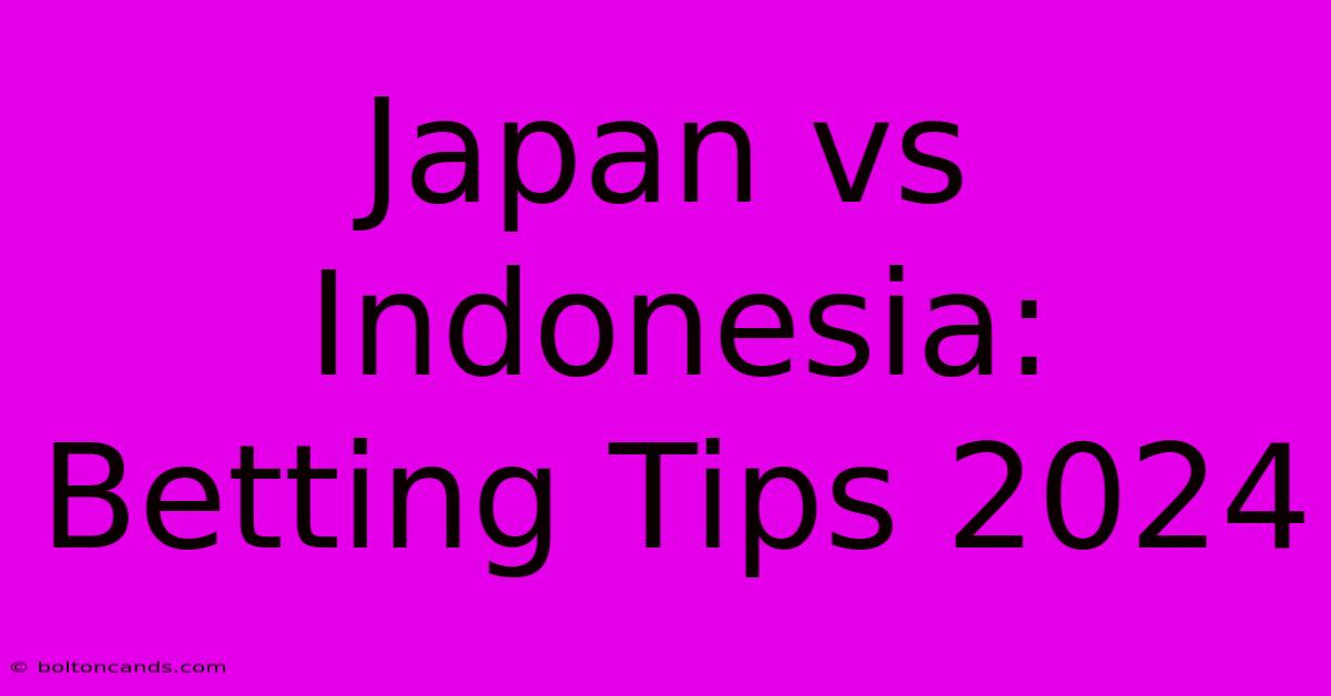 Japan Vs Indonesia: Betting Tips 2024