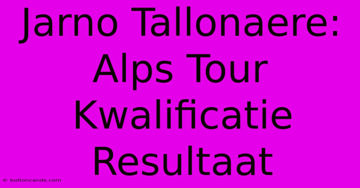 Jarno Tallonaere: Alps Tour Kwalificatie Resultaat