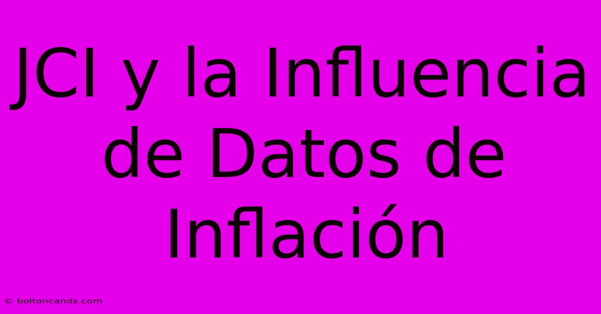 JCI Y La Influencia De Datos De Inflación  