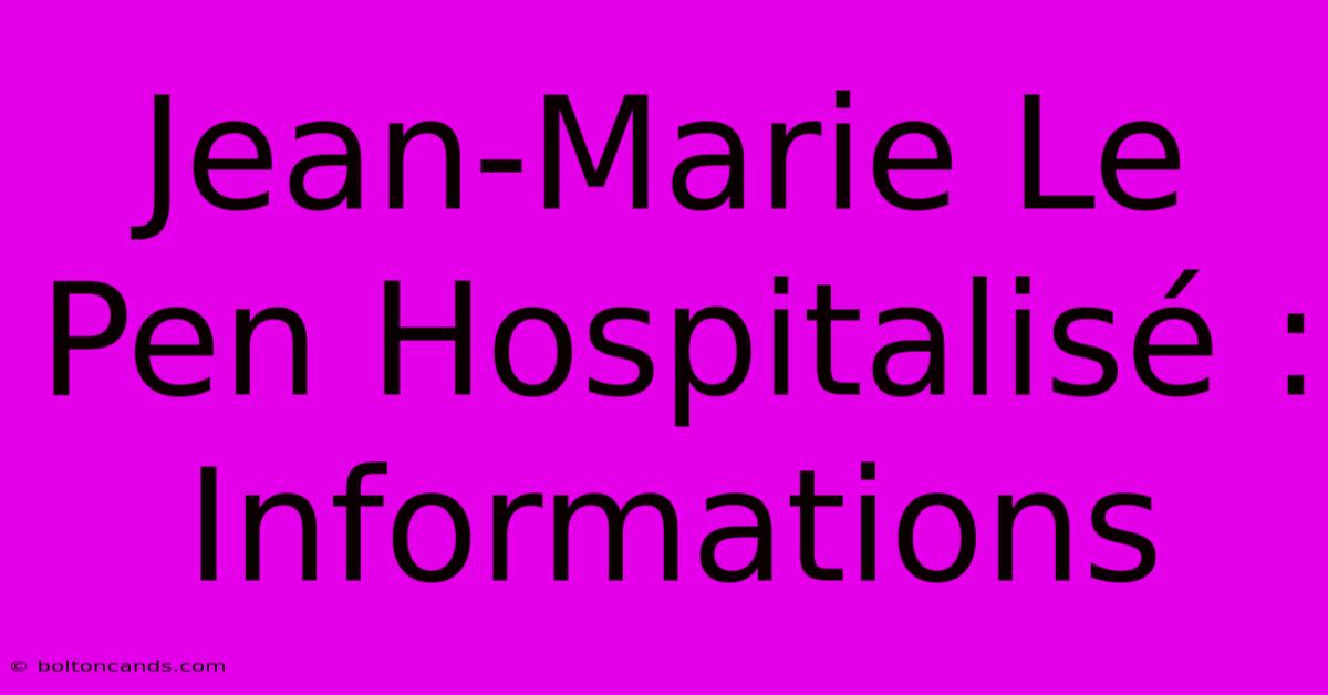 Jean-Marie Le Pen Hospitalisé : Informations