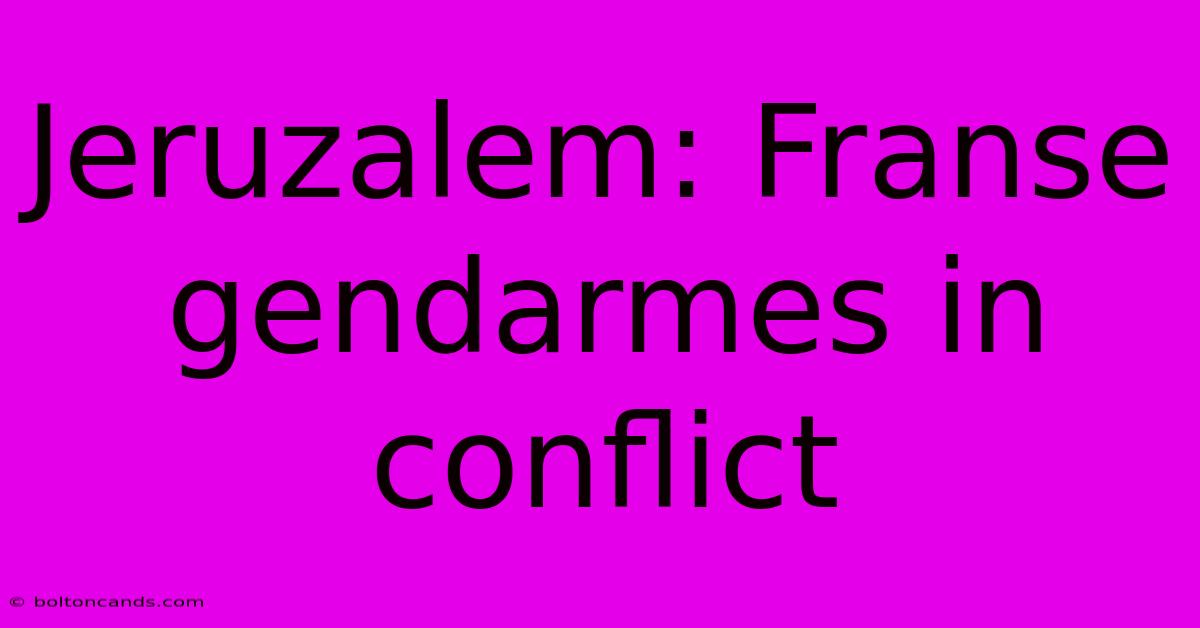 Jeruzalem: Franse Gendarmes In Conflict 