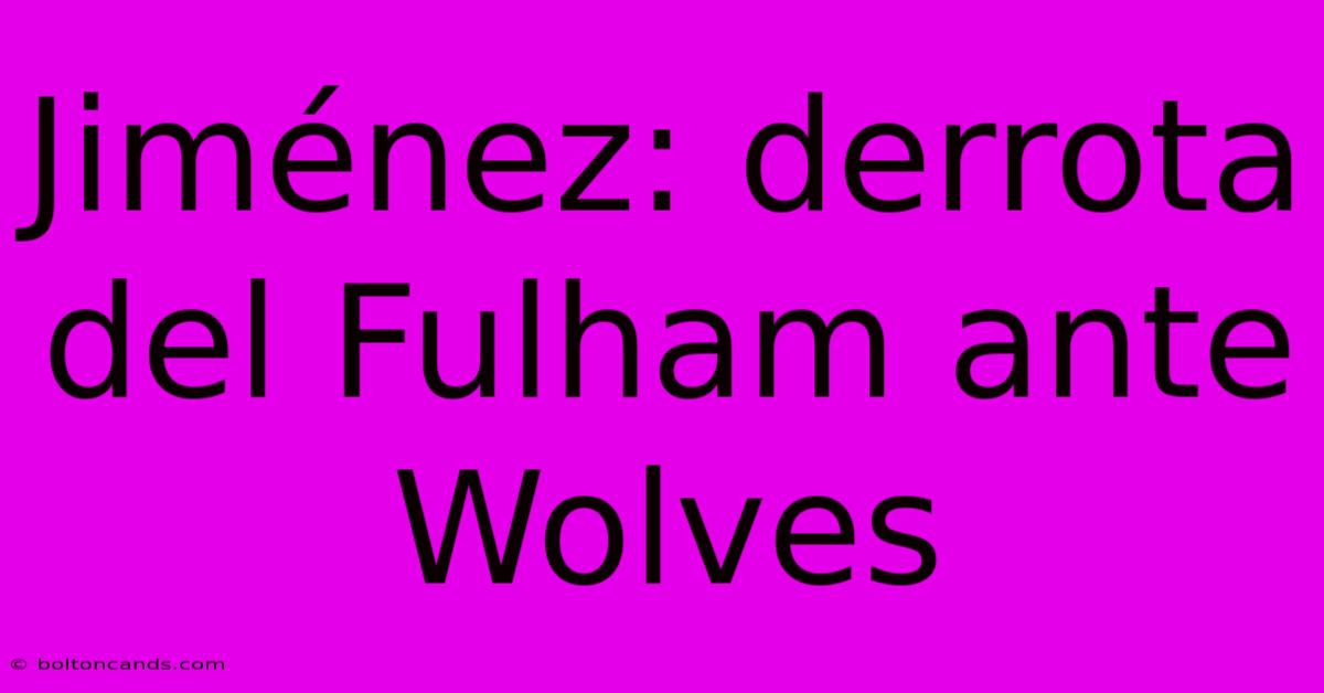 Jiménez: Derrota Del Fulham Ante Wolves