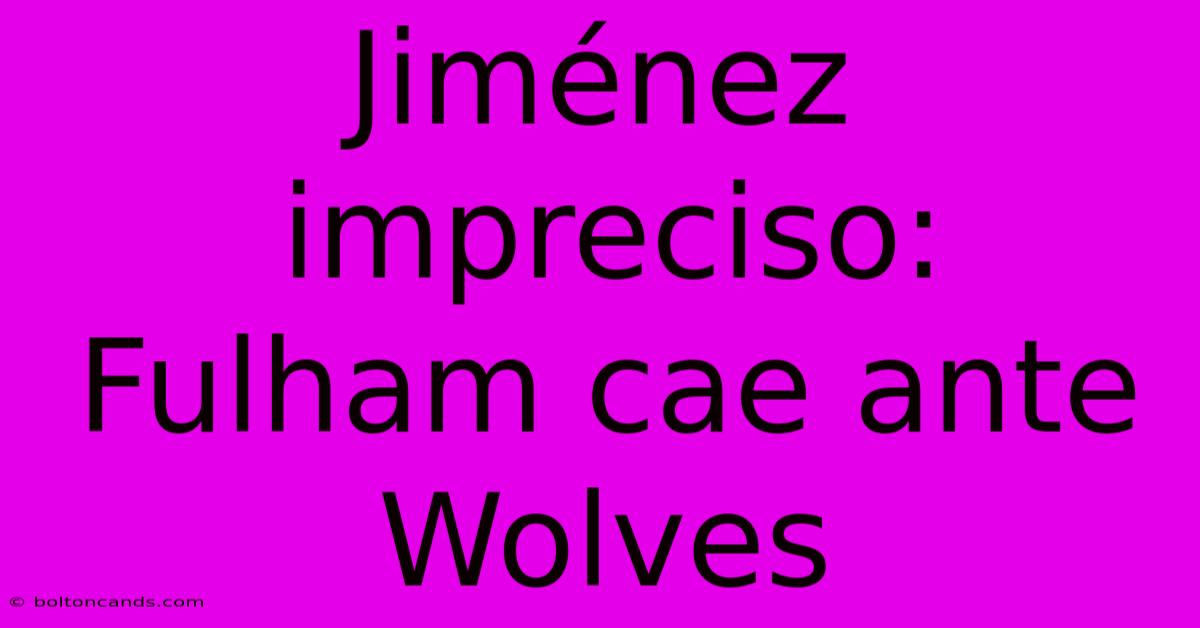 Jiménez Impreciso: Fulham Cae Ante Wolves