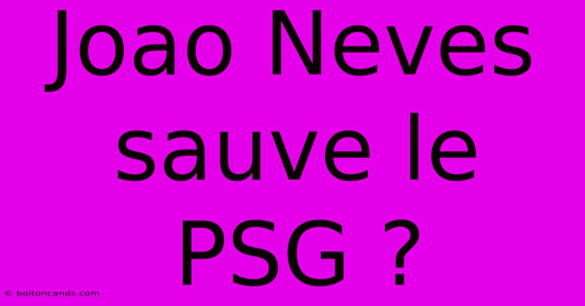 Joao Neves Sauve Le PSG ?