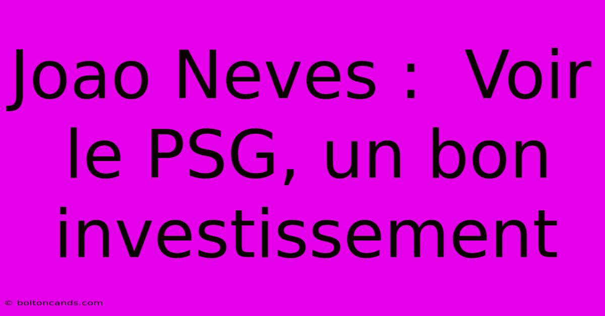 Joao Neves :  Voir Le PSG, Un Bon Investissement