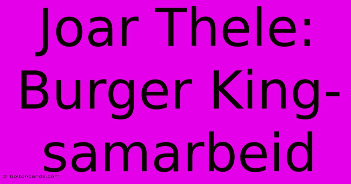 Joar Thele: Burger King-samarbeid