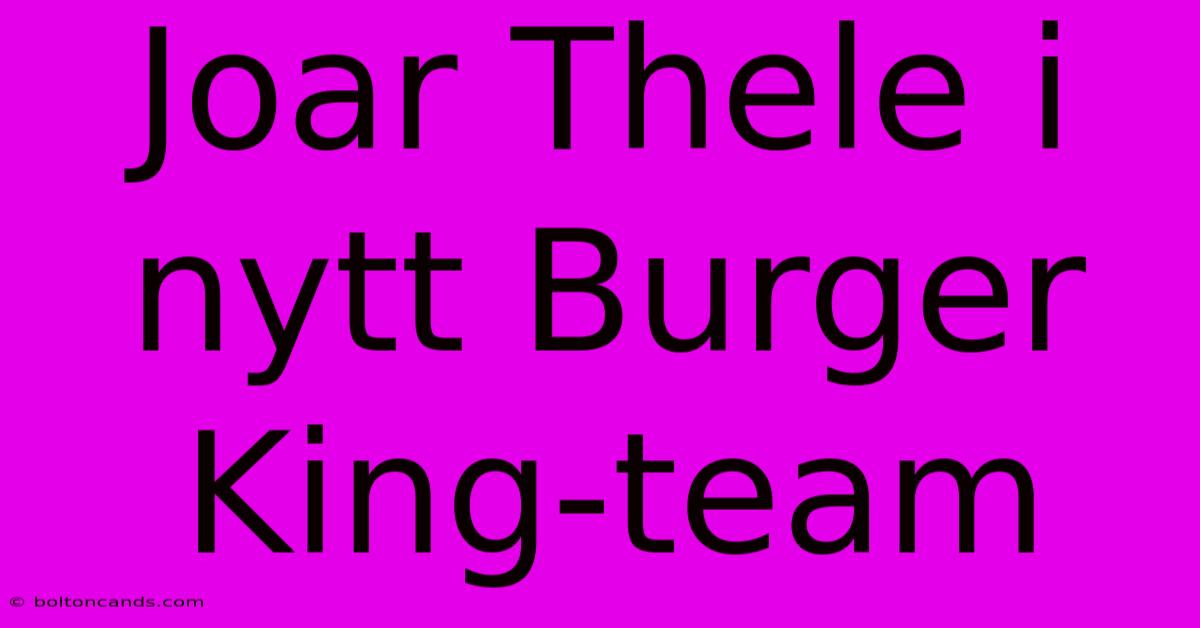 Joar Thele I Nytt Burger King-team