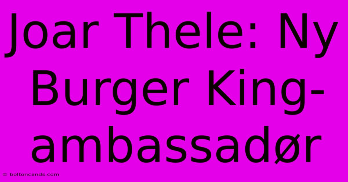 Joar Thele: Ny Burger King-ambassadør