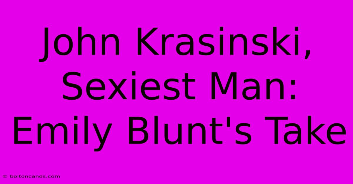 John Krasinski, Sexiest Man: Emily Blunt's Take 