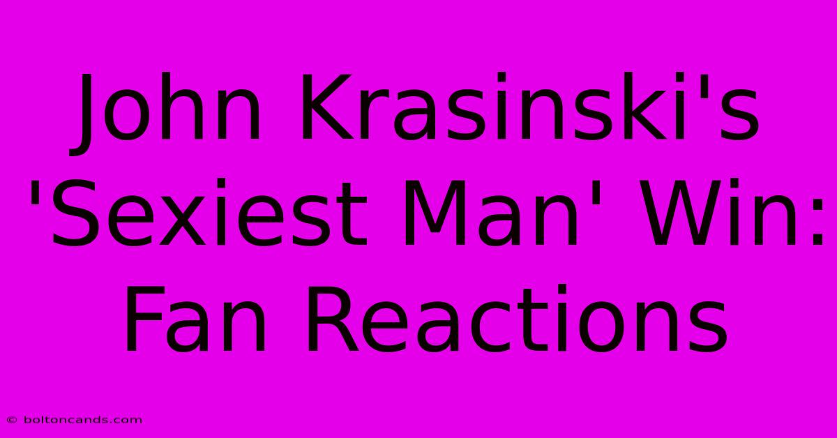 John Krasinski's 'Sexiest Man' Win: Fan Reactions 