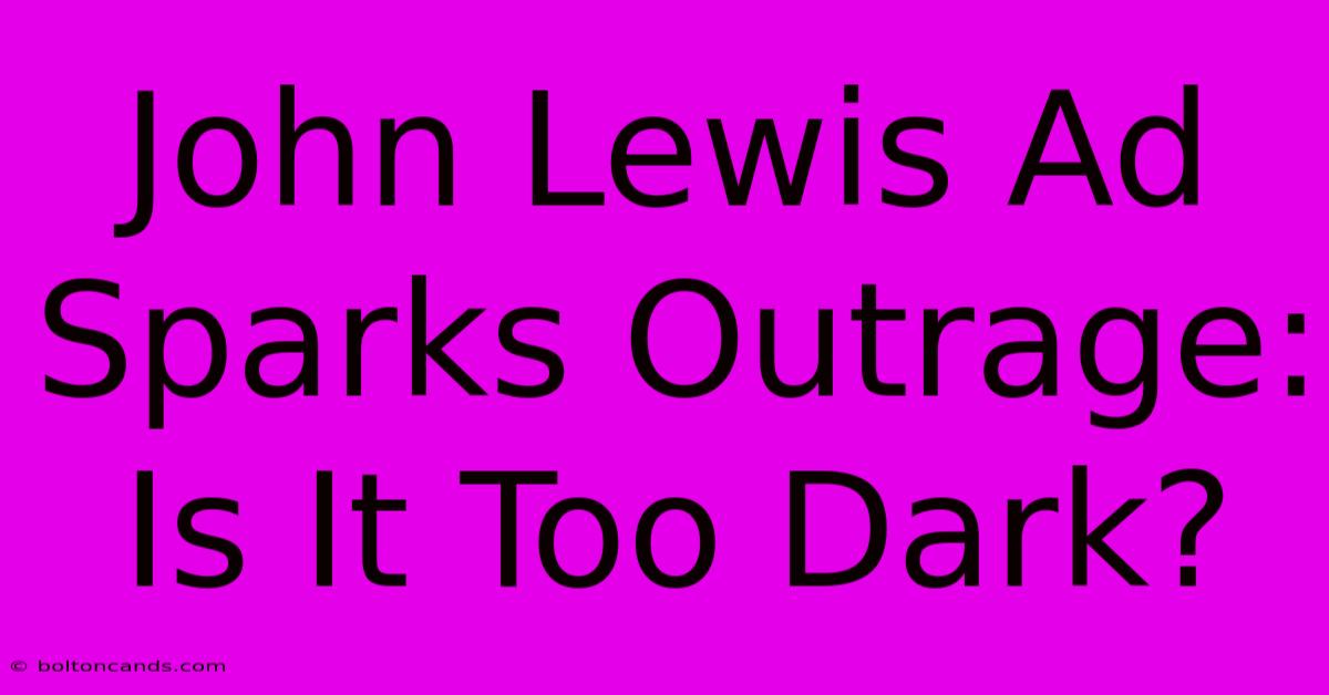 John Lewis Ad Sparks Outrage: Is It Too Dark?