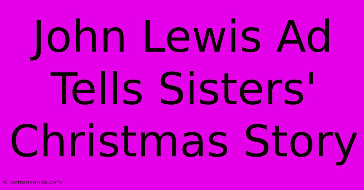 John Lewis Ad Tells Sisters' Christmas Story 