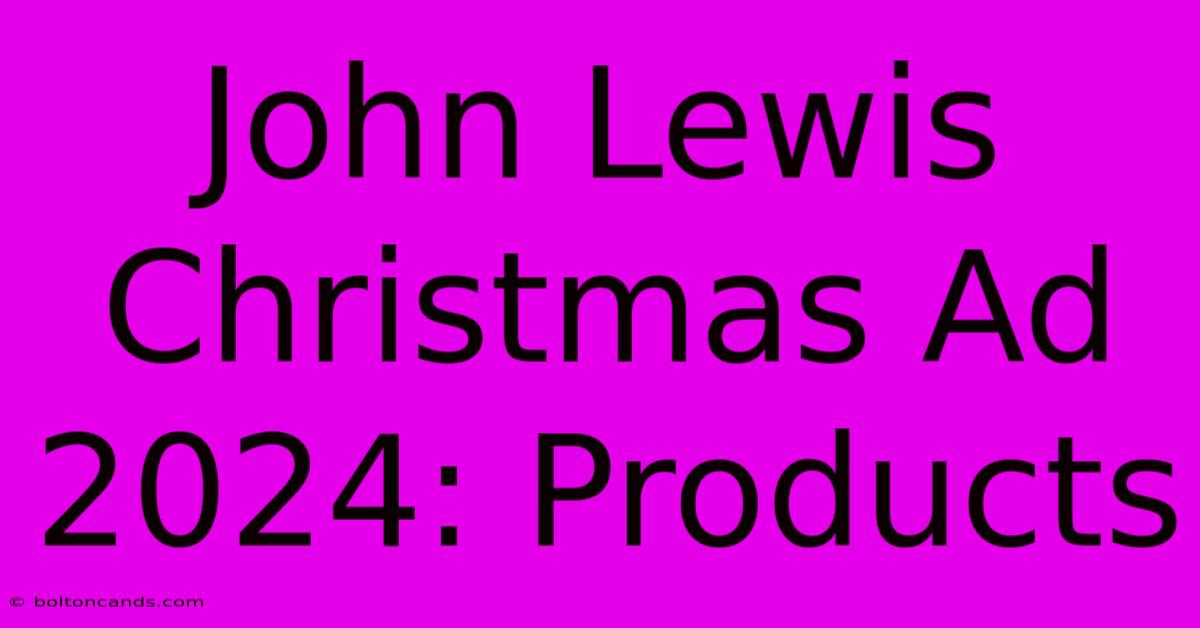 John Lewis Christmas Ad 2024: Products 