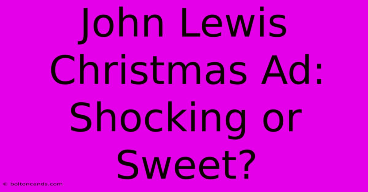 John Lewis Christmas Ad: Shocking Or Sweet?