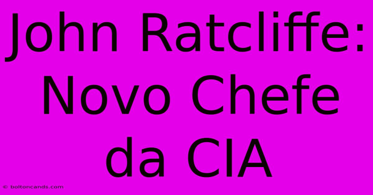 John Ratcliffe: Novo Chefe Da CIA