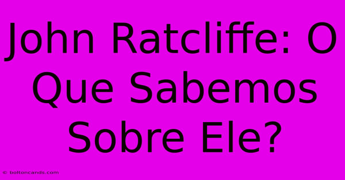 John Ratcliffe: O Que Sabemos Sobre Ele? 