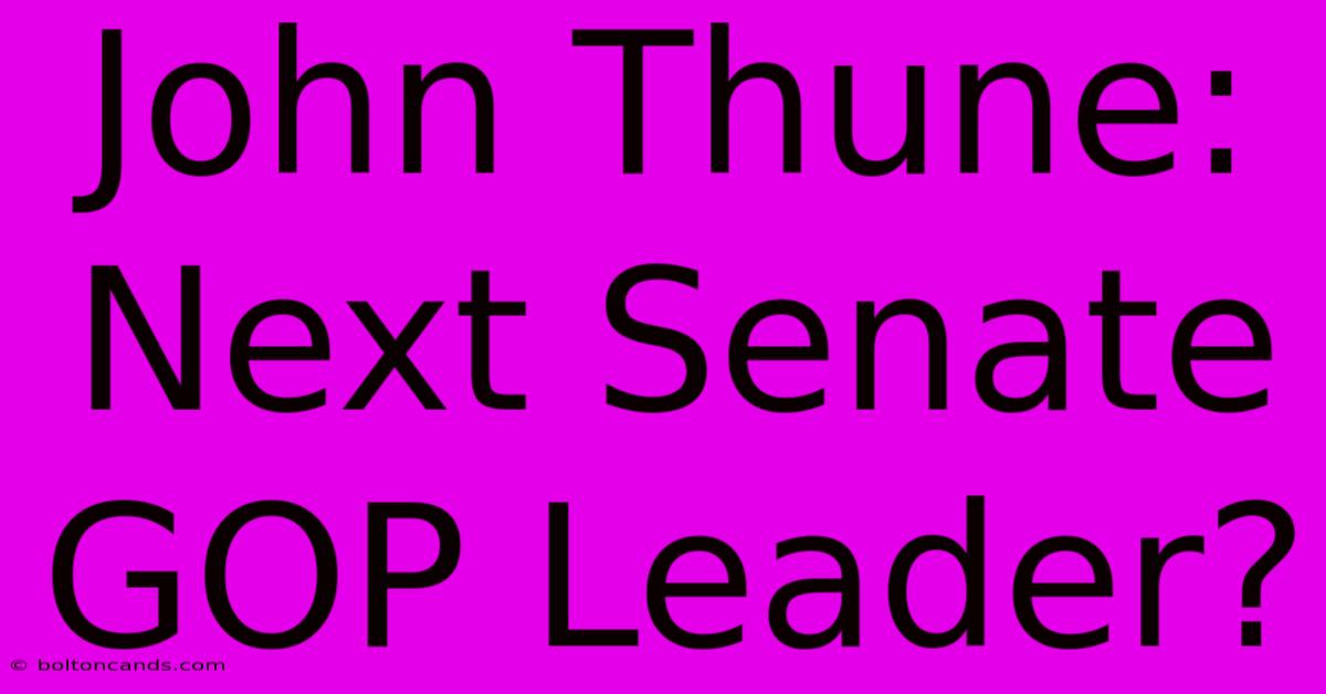 John Thune: Next Senate GOP Leader?