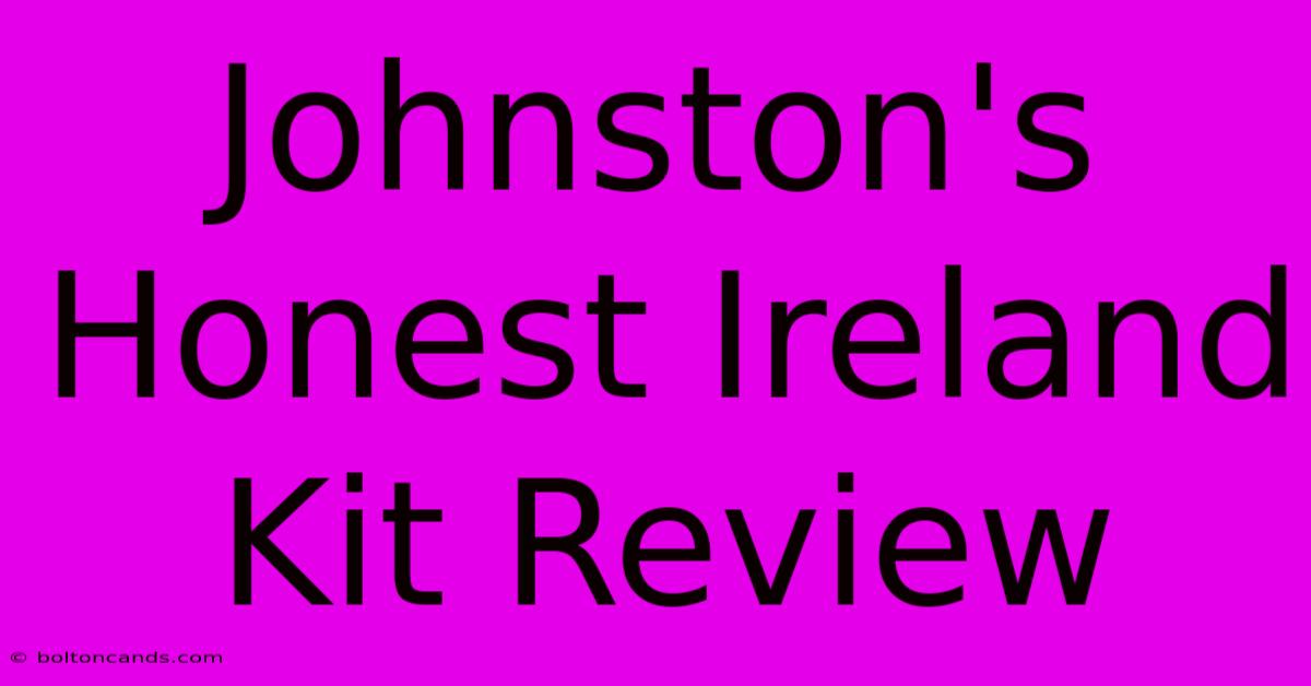 Johnston's Honest Ireland Kit Review