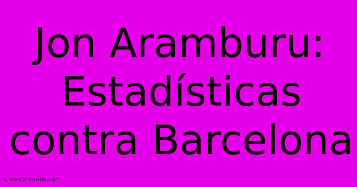 Jon Aramburu: Estadísticas Contra Barcelona