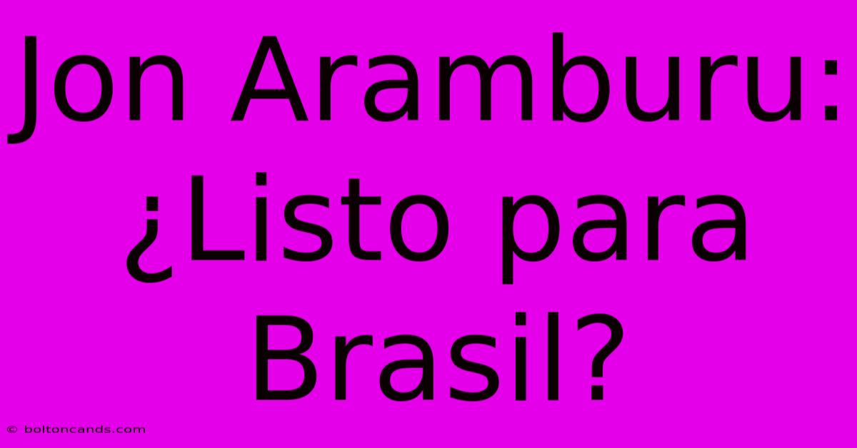 Jon Aramburu: ¿Listo Para Brasil?