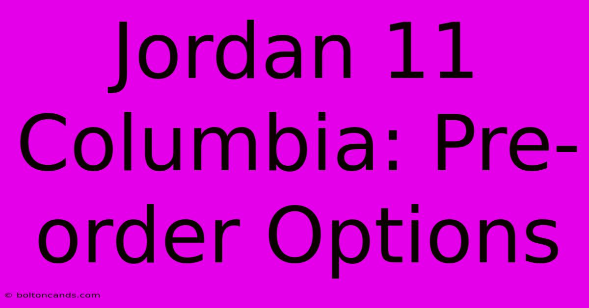 Jordan 11 Columbia: Pre-order Options