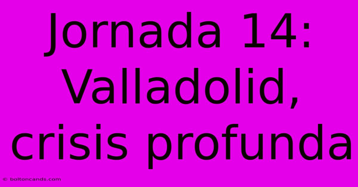 Jornada 14: Valladolid, Crisis Profunda