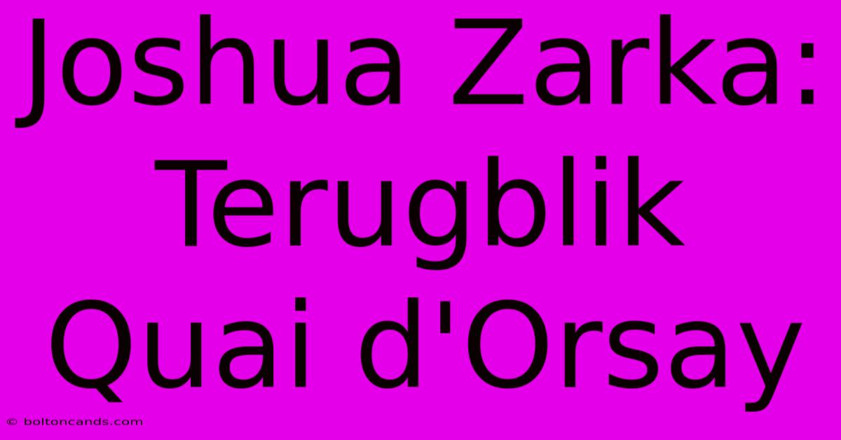 Joshua Zarka: Terugblik Quai D'Orsay