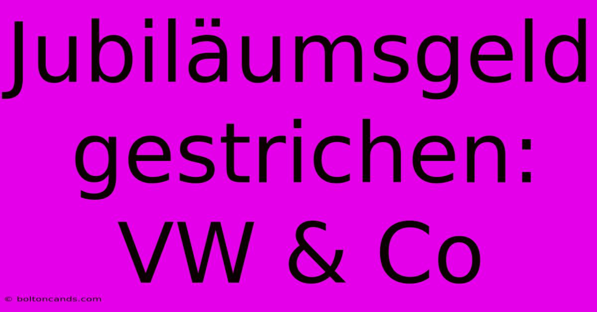 Jubiläumsgeld Gestrichen: VW & Co