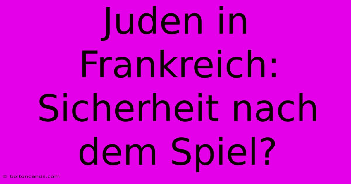 Juden In Frankreich: Sicherheit Nach Dem Spiel?