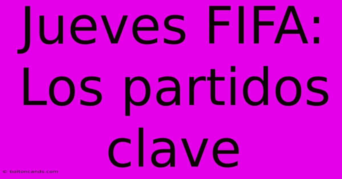 Jueves FIFA: Los Partidos Clave