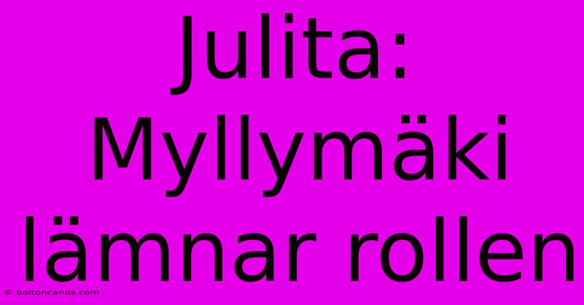 Julita: Myllymäki Lämnar Rollen