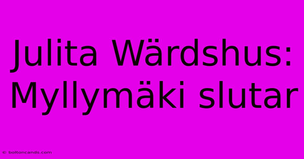 Julita Wärdshus: Myllymäki Slutar