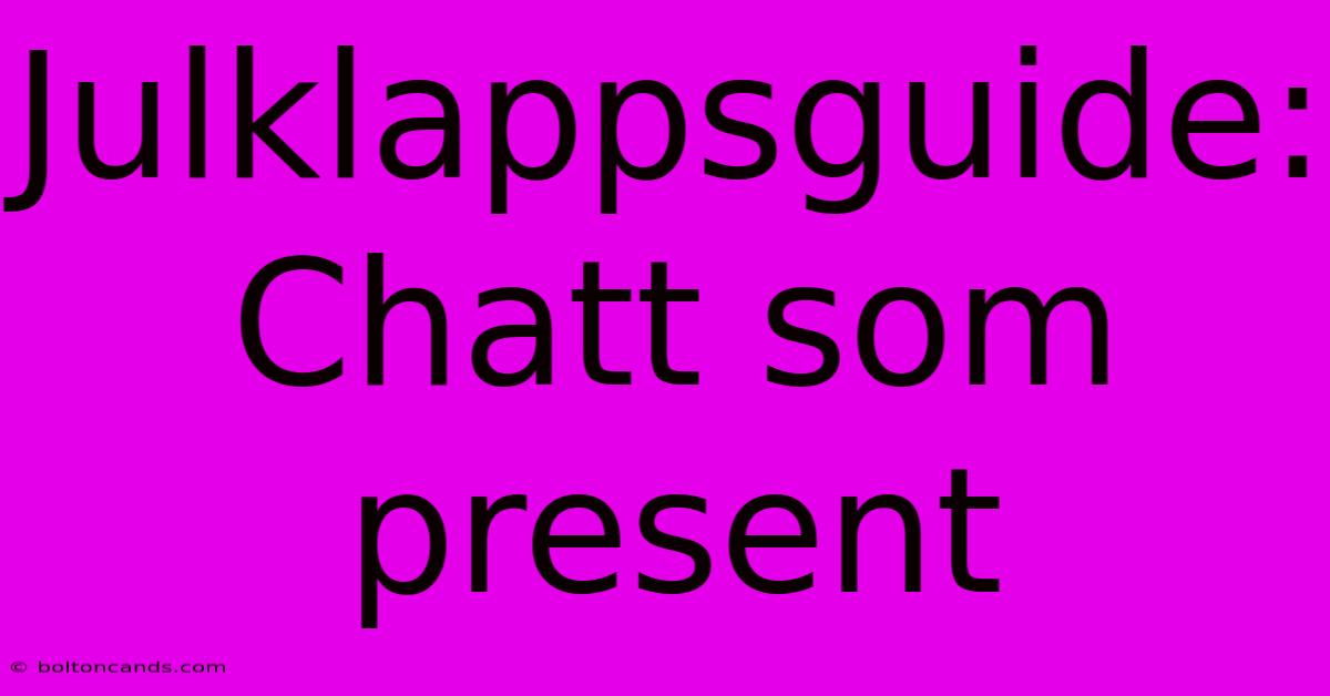 Julklappsguide: Chatt Som Present