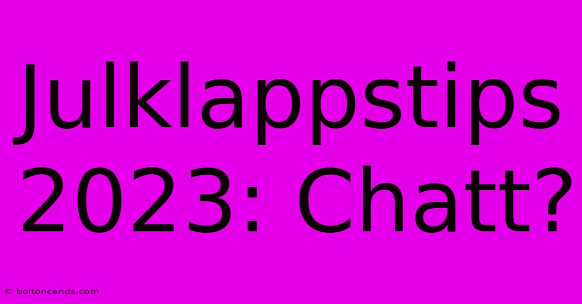 Julklappstips 2023: Chatt?