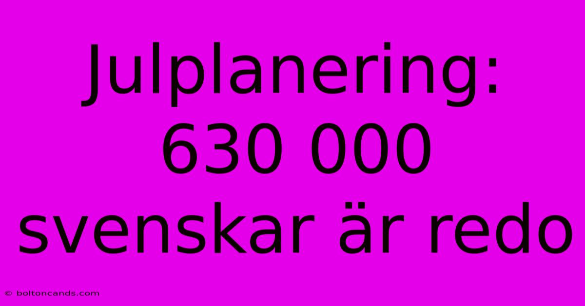 Julplanering: 630 000 Svenskar Är Redo