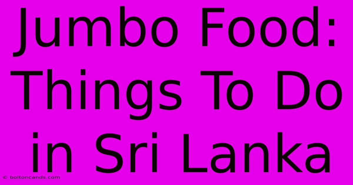 Jumbo Food: Things To Do In Sri Lanka