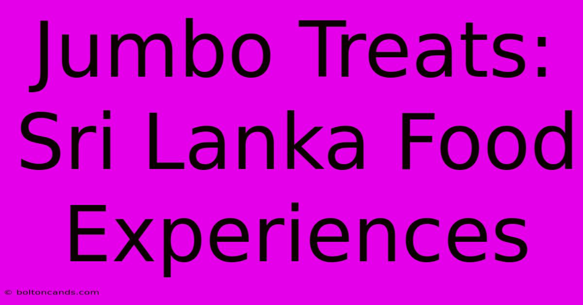 Jumbo Treats: Sri Lanka Food Experiences