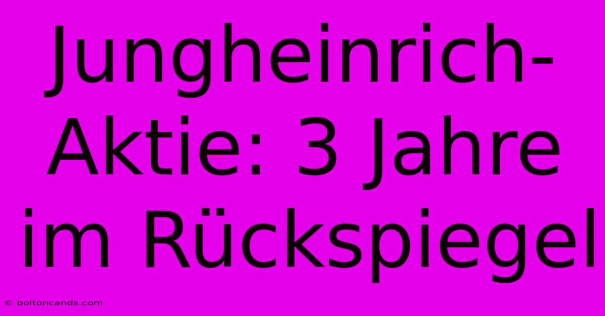 Jungheinrich-Aktie: 3 Jahre Im Rückspiegel 