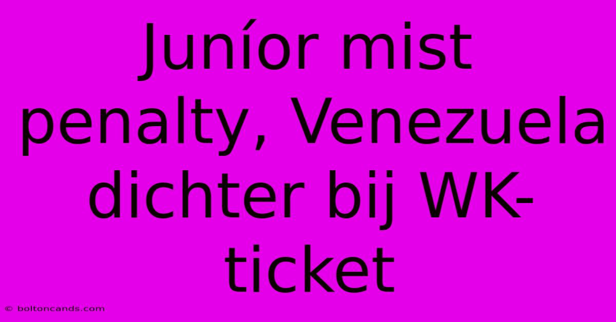 Juníor Mist Penalty, Venezuela Dichter Bij WK-ticket 