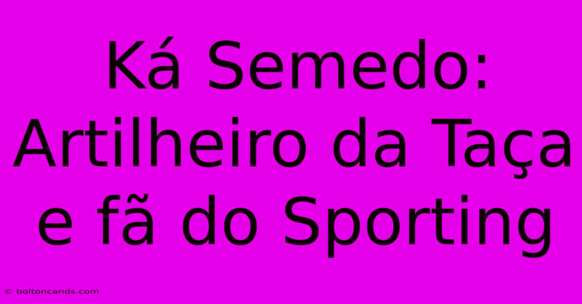 Ká Semedo: Artilheiro Da Taça E Fã Do Sporting