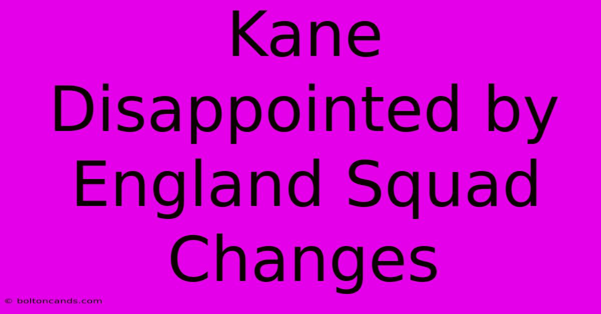 Kane Disappointed By England Squad Changes