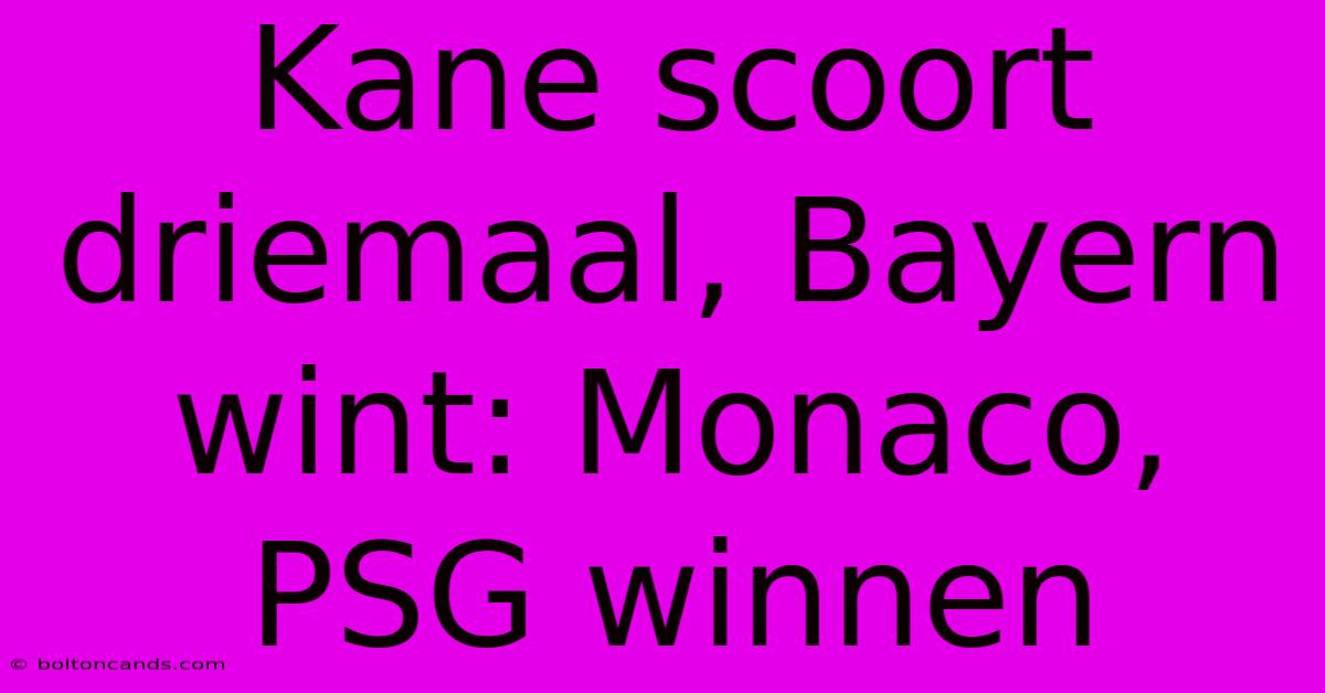 Kane Scoort Driemaal, Bayern Wint: Monaco, PSG Winnen