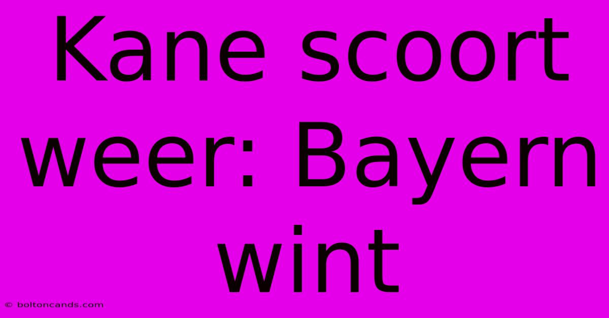 Kane Scoort Weer: Bayern Wint