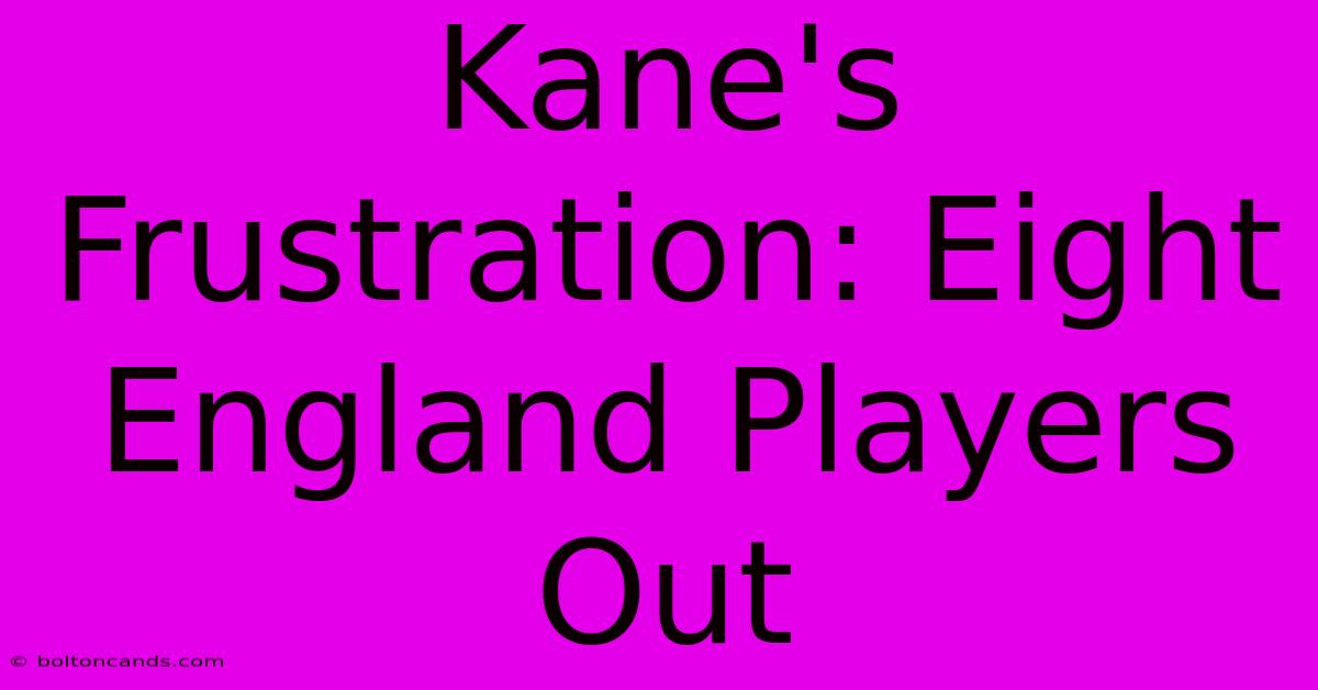 Kane's Frustration: Eight England Players Out