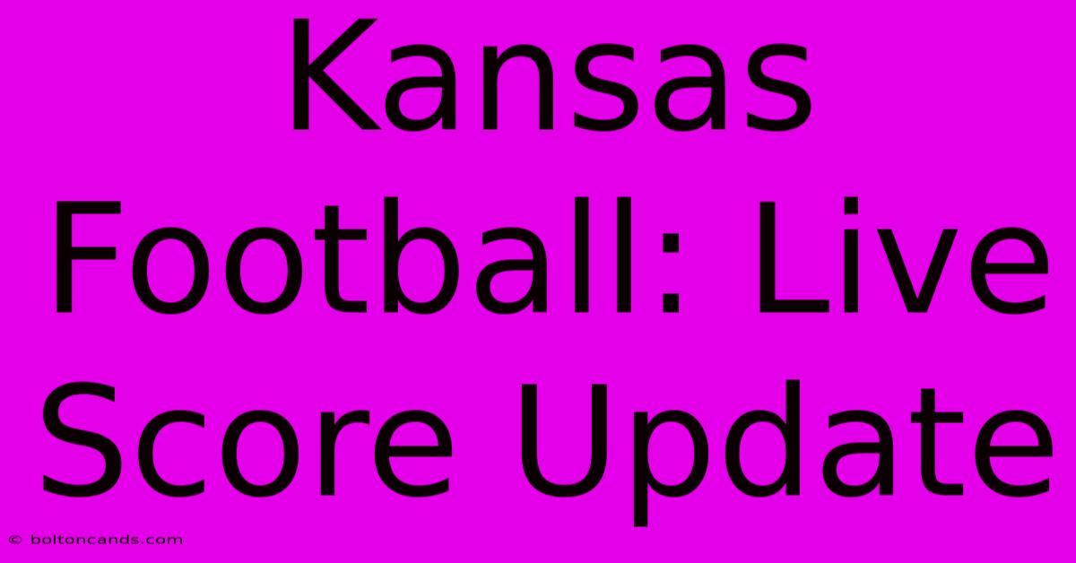 Kansas Football: Live Score Update