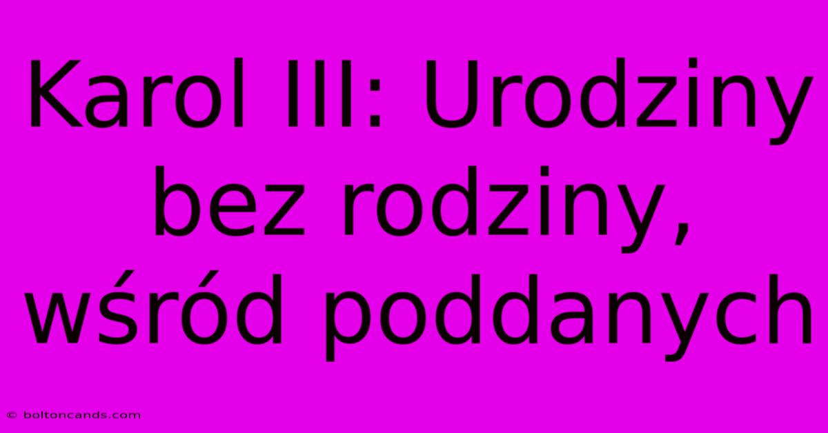 Karol III: Urodziny Bez Rodziny, Wśród Poddanych