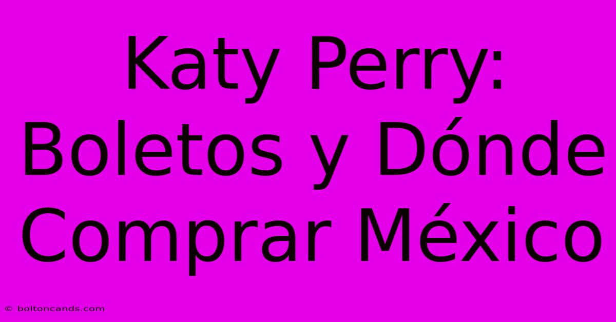 Katy Perry: Boletos Y Dónde Comprar México 