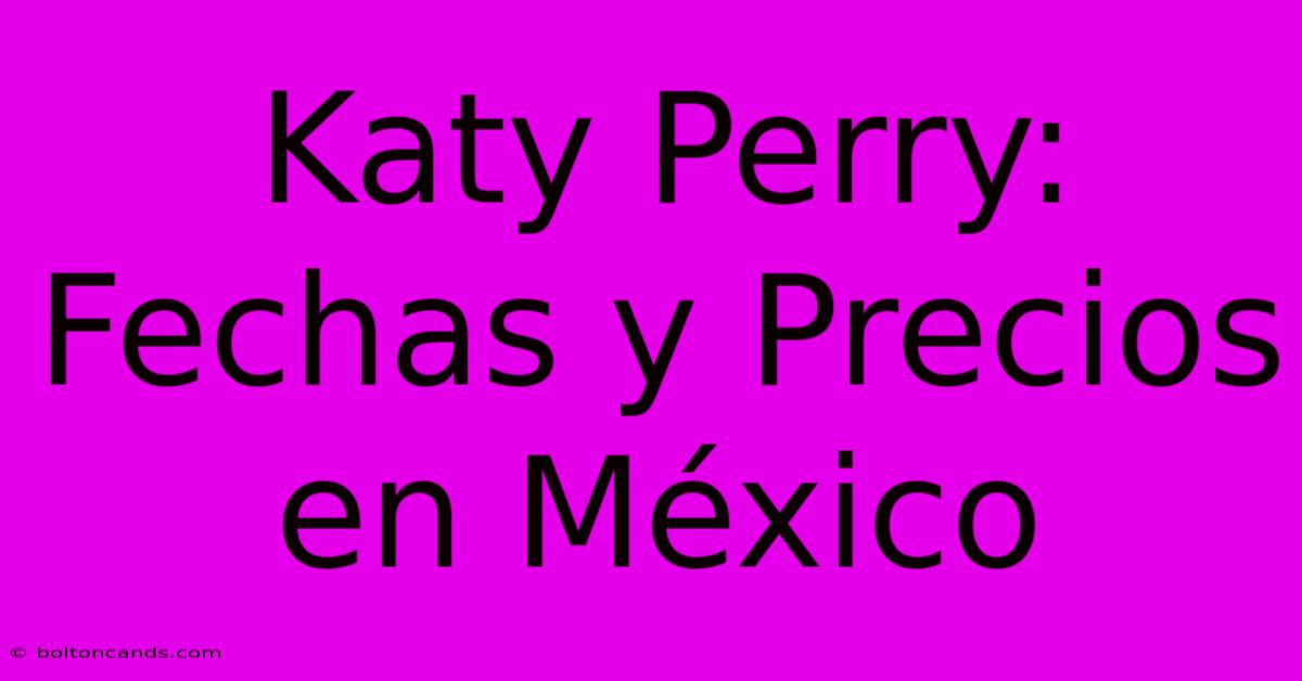 Katy Perry: Fechas Y Precios En México