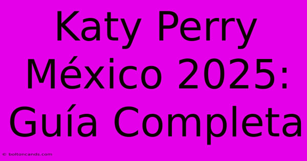 Katy Perry México 2025: Guía Completa